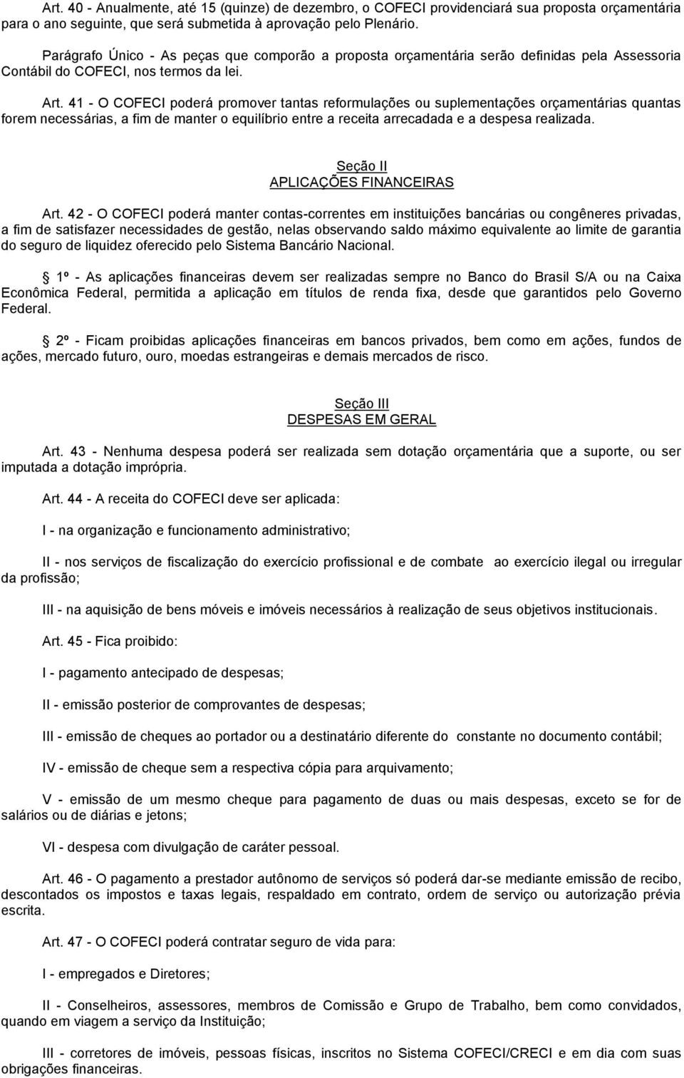 41 - O COFECI poderá promover tantas reformulações ou suplementações orçamentárias quantas forem necessárias, a fim de manter o equilíbrio entre a receita arrecadada e a despesa realizada.