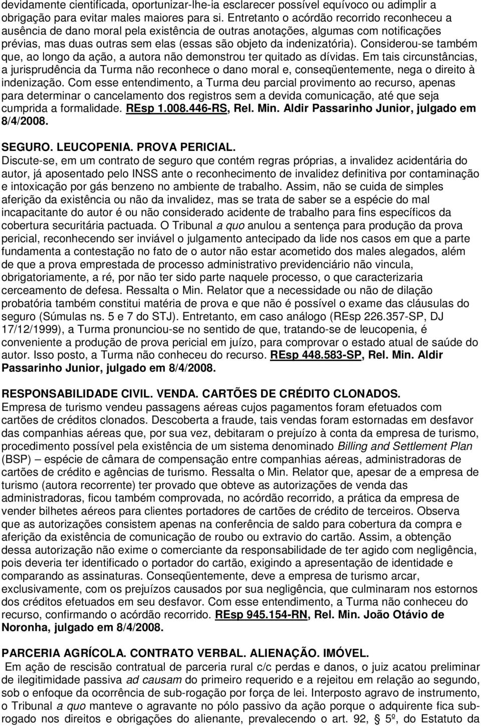 Considerou-se também que, ao longo da ação, a autora não demonstrou ter quitado as dívidas.