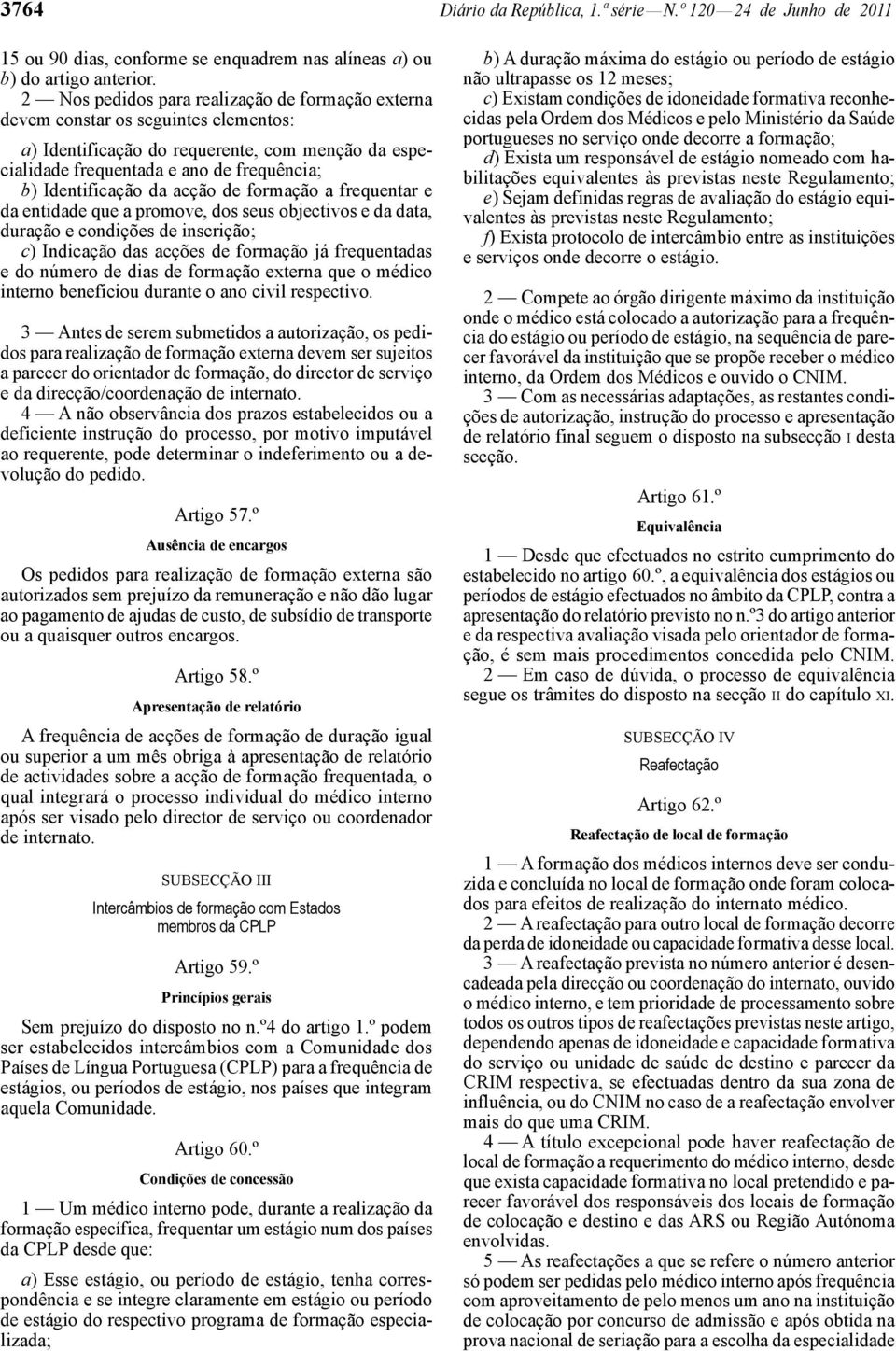 da acção de formação a frequentar e da entidade que a promove, dos seus objectivos e da data, duração e condições de inscrição; c) Indicação das acções de formação já frequentadas e do número de dias