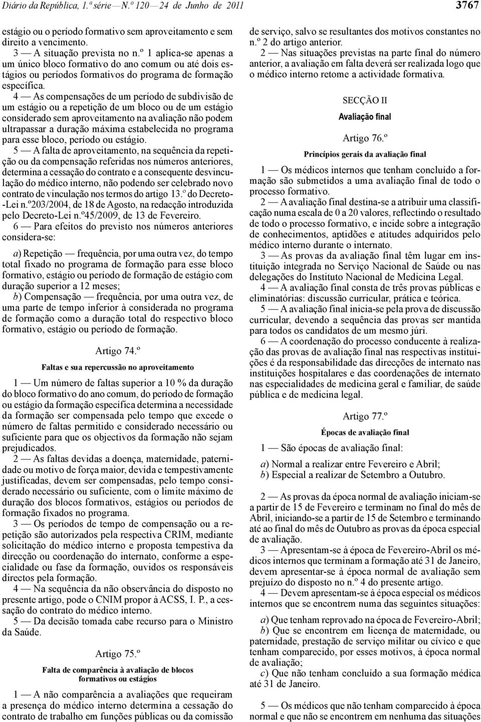 4 As compensações de um período de subdivisão de um estágio ou a repetição de um bloco ou de um estágio considerado sem aproveitamento na avaliação não podem ultrapassar a duração máxima estabelecida