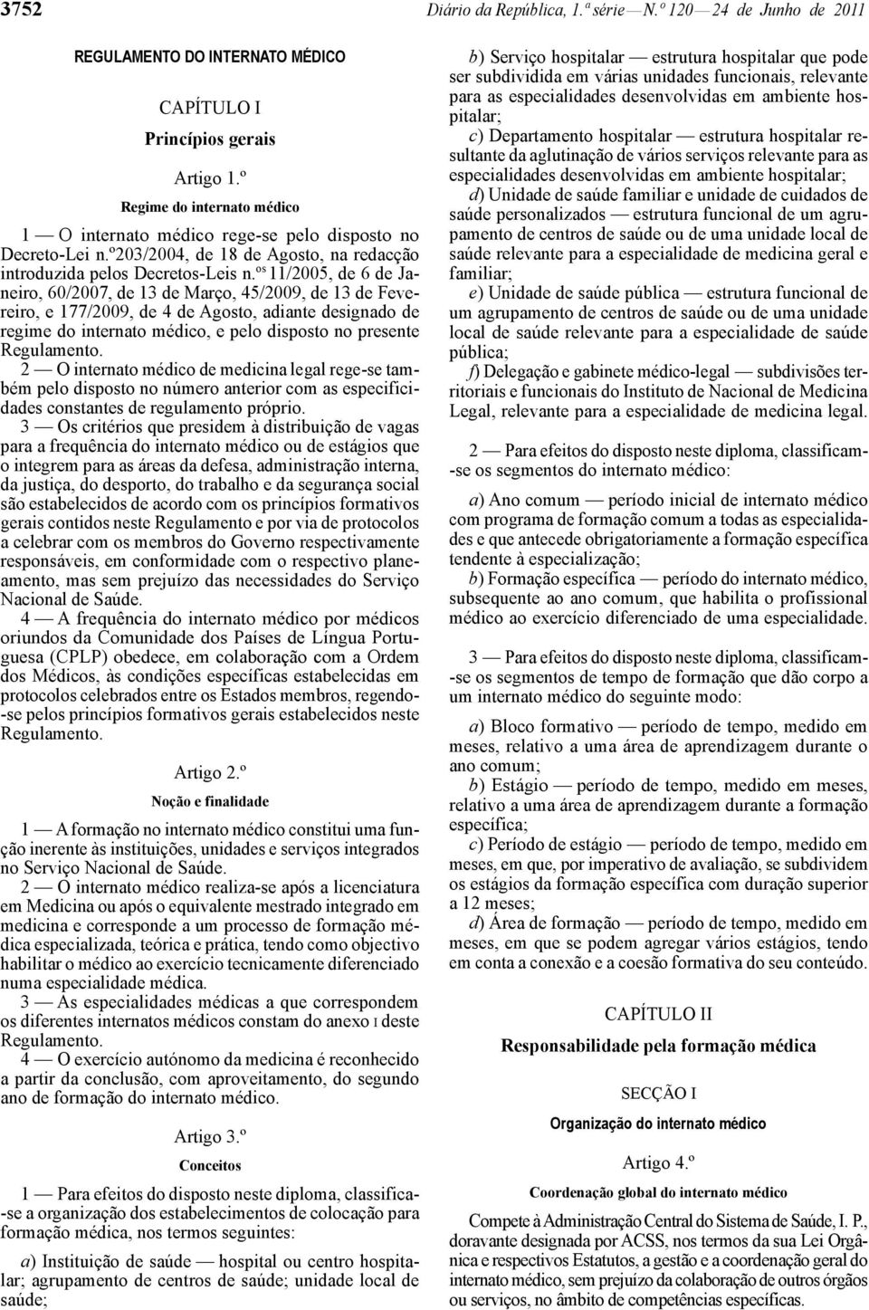 os 11/2005, de 6 de Janeiro, 60/2007, de 13 de Março, 45/2009, de 13 de Fevereiro, e 177/2009, de 4 de Agosto, adiante designado de regime do internato médico, e pelo disposto no presente Regulamento.