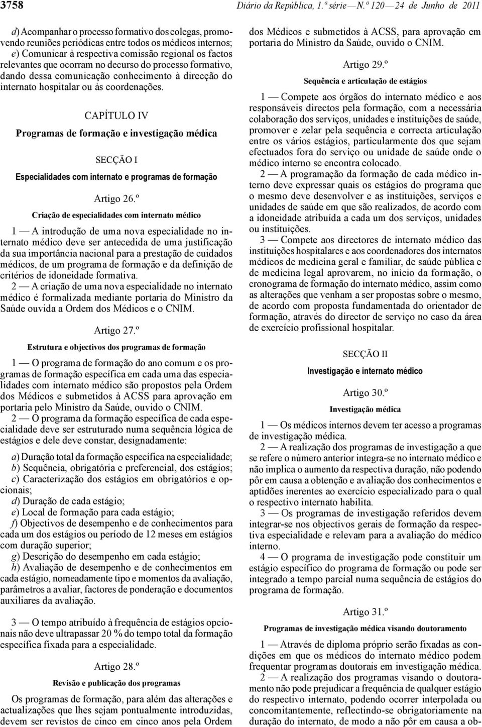 relevantes que ocorram no decurso do processo formativo, dando dessa comunicação conhecimento à direcção do internato hospitalar ou às coordenações.