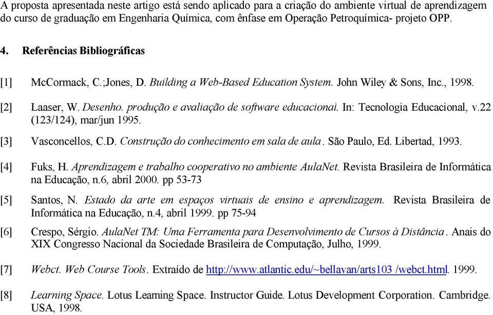 produção e avaliação de software educacional. In: Tecnologia Educacional, v.22 (123/124), mar/jun 1995. [3] Vasconcellos, C.D. Construção do conhecimento em sala de aula. São Paulo, Ed.