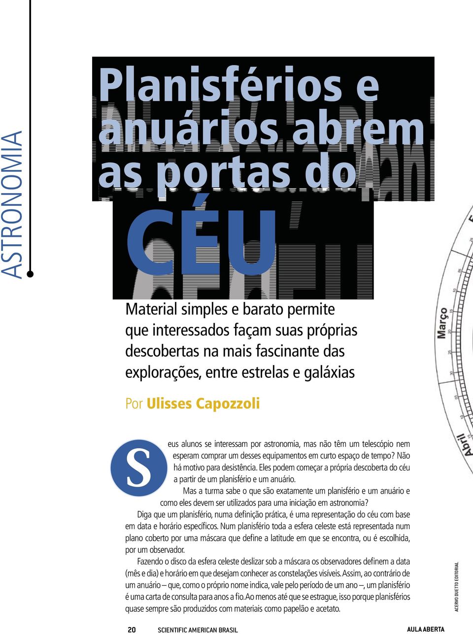 Eles podem começar a própria descoberta do céu a partir de um planisfério e um anuário.