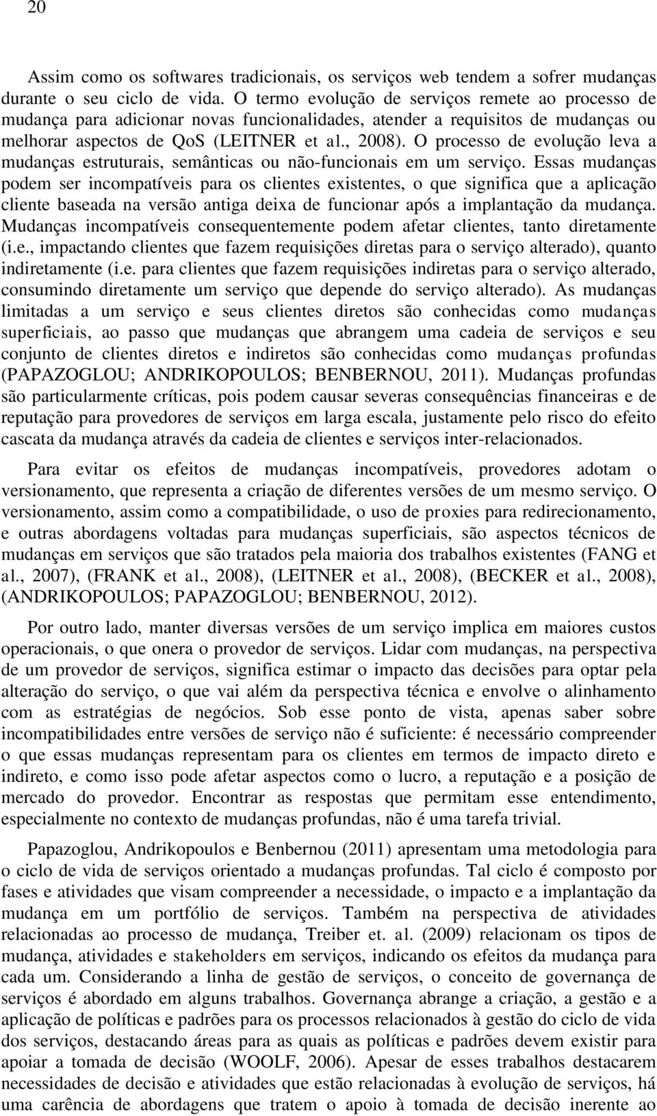 O processo de evolução leva a mudanças estruturais, semânticas ou não-funcionais em um serviço.