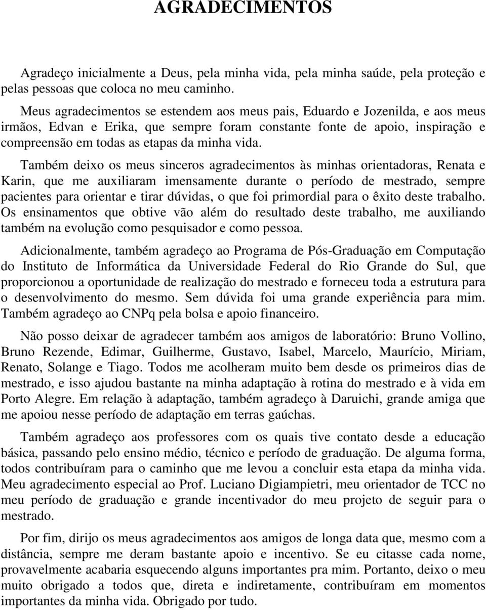 vida. Também deixo os meus sinceros agradecimentos às minhas orientadoras, Renata e Karin, que me auxiliaram imensamente durante o período de mestrado, sempre pacientes para orientar e tirar dúvidas,