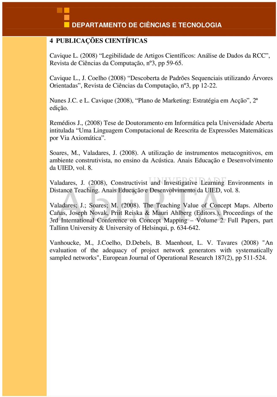 Cavique (2008), Plano de Marketing: Estratégia em Acção, 2ª edição. Remédios J.