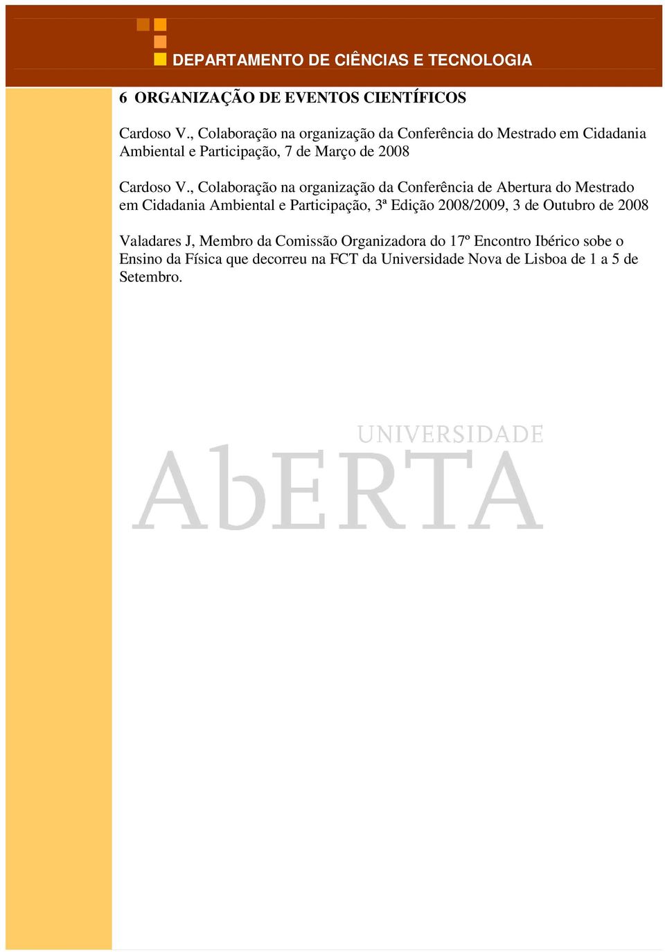 V., Colaboração na organização da Conferência de Abertura do Mestrado em Cidadania Ambiental e Participação, 3ª Edição