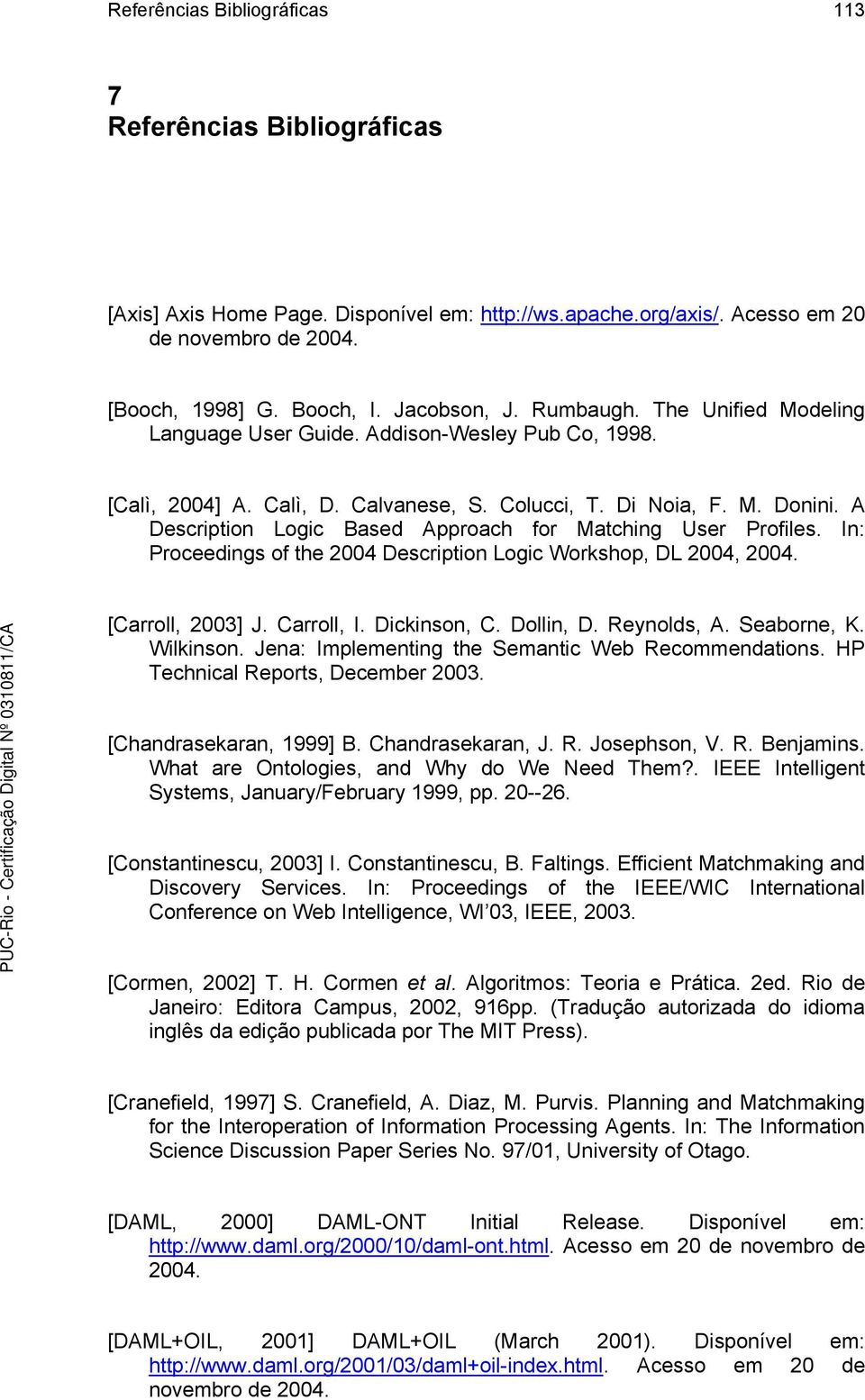 A Description Logic Based Approach for Matching User Profiles. In: Proceedings of the 2004 Description Logic Workshop, DL 2004, 2004. [Carroll, 2003] J. Carroll, I. Dickinson, C. Dollin, D.