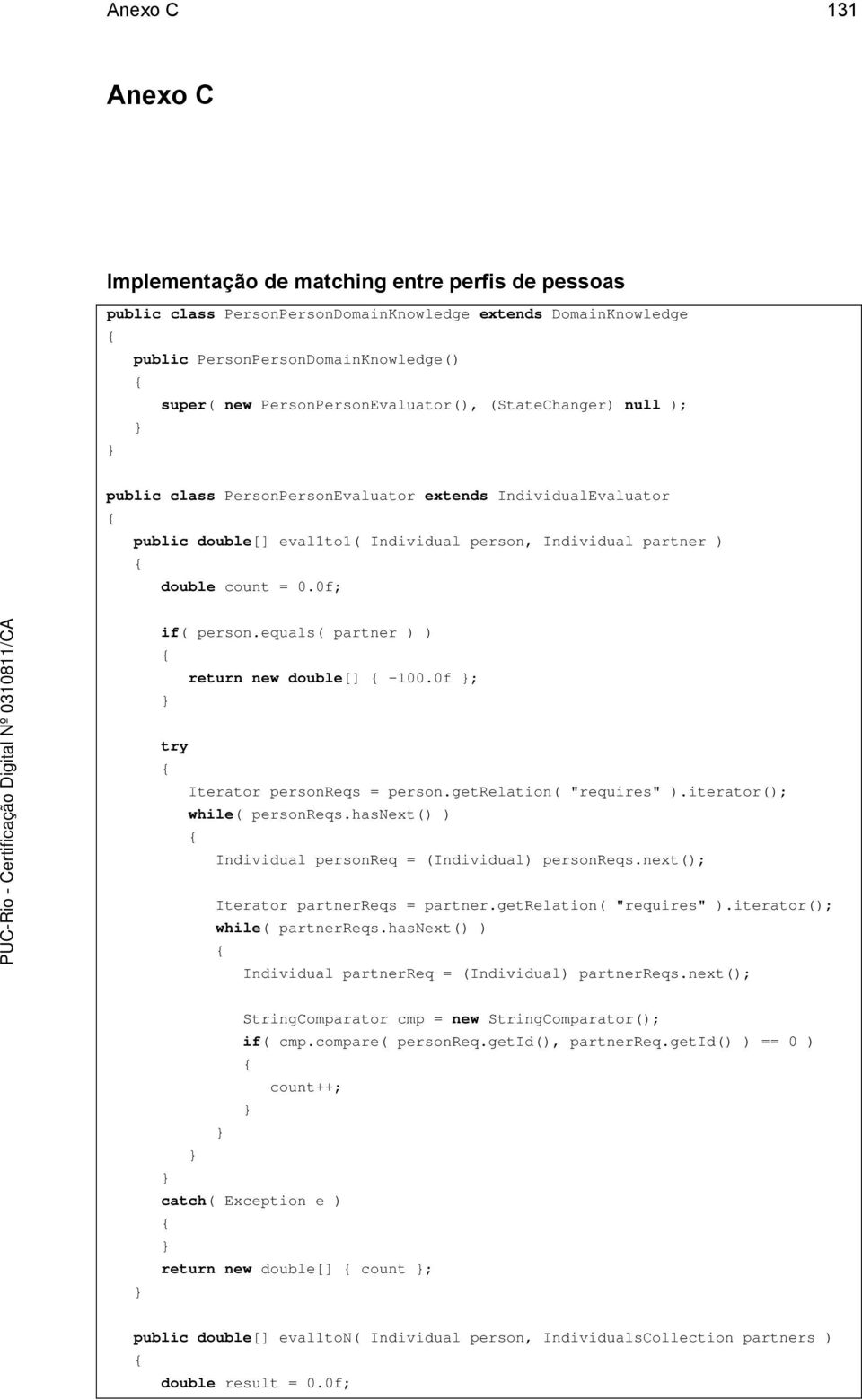 0f; if( person.equals( partner ) ) return new double[] -100.0f ; try Iterator personreqs = person.getrelation( "requires" ).iterator(); while( personreqs.