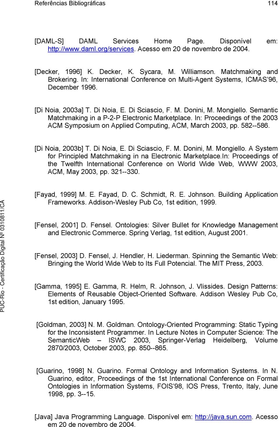 Semantic Matchmaking in a P-2-P Electronic Marketplace. In: Proceedings of the 2003 ACM Symposium on Applied Computing, ACM, March 2003, pp. 582--586. [Di Noia, 2003b] T. Di Noia, E. Di Sciascio, F.