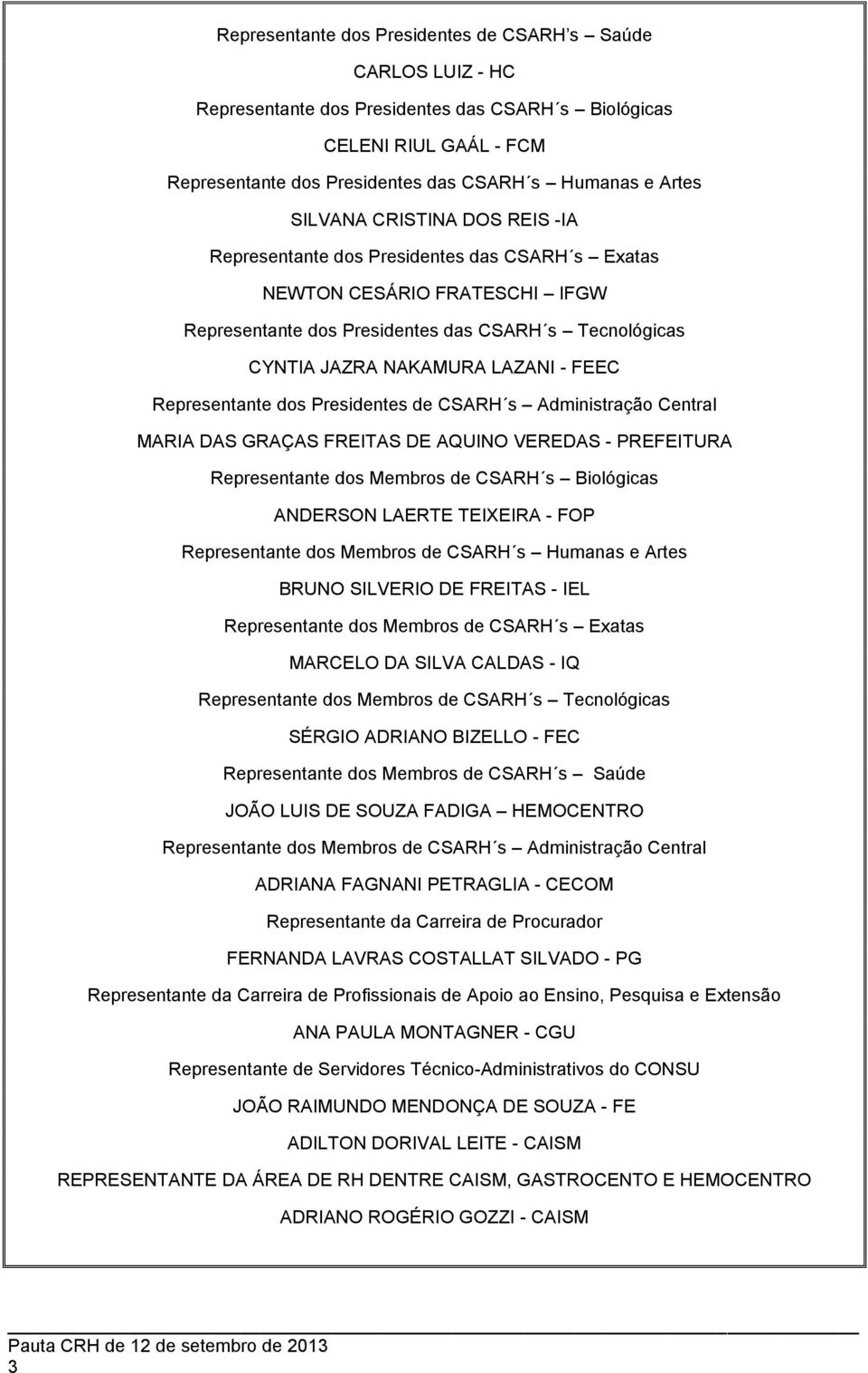 Representante dos Presidentes de CSARH s Administração Central MARIA DAS GRAÇAS FREITAS DE AQUINO VEREDAS - PREFEITURA Representante dos Membros de CSARH s Biológicas ANDERSON LAERTE TEIXEIRA - FOP