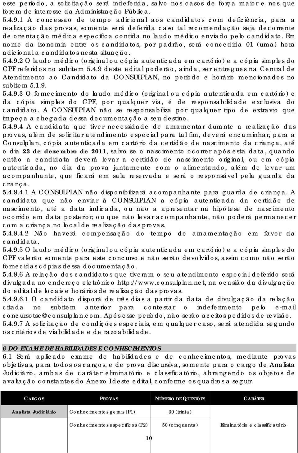 laudo médico enviado pelo candidato. Em nome da isonomia entre os candidatos, por padrão, será concedida 01 (uma) hora adicional a candidatos nesta situação. 5.4.9.