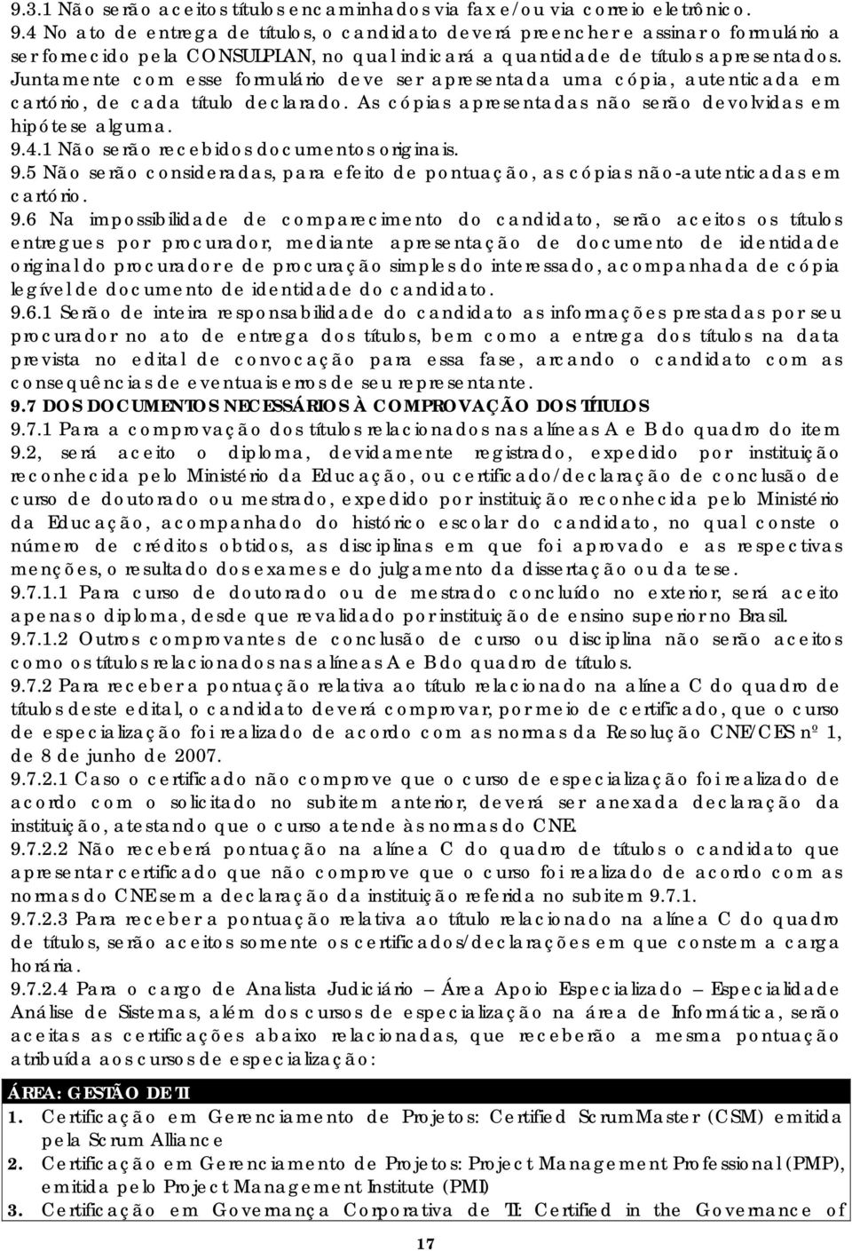 Juntamente com esse formulário deve ser apresentada uma cópia, autenticada em cartório, de cada título declarado. As cópias apresentadas não serão devolvidas em hipótese alguma. 9.4.