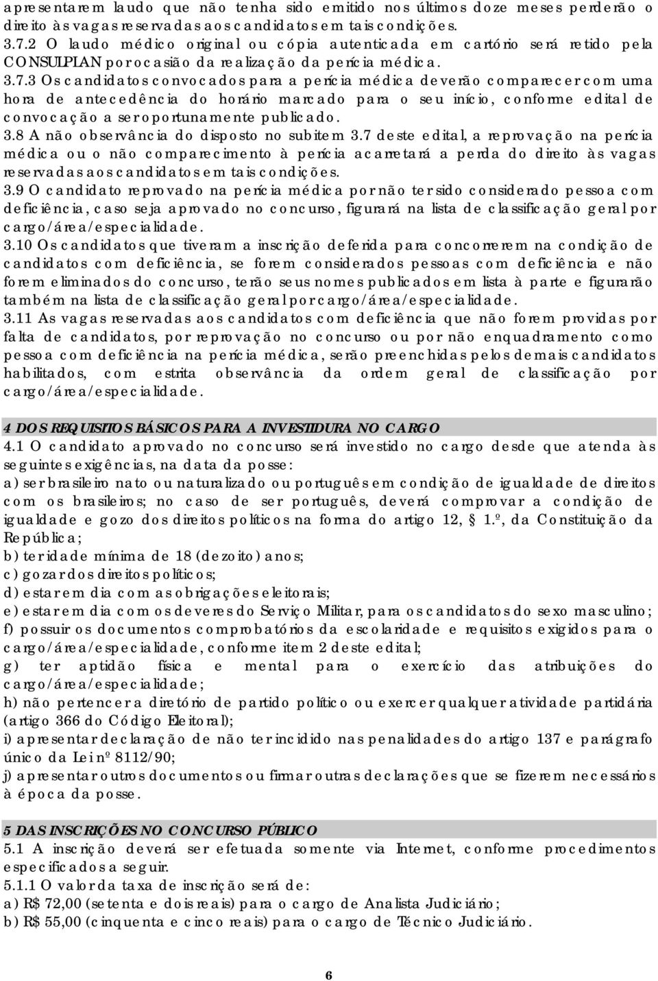 3 Os candidatos convocados para a perícia médica deverão comparecer com uma hora de antecedência do horário marcado para o seu início, conforme edital de convocação a ser oportunamente publicado. 3.