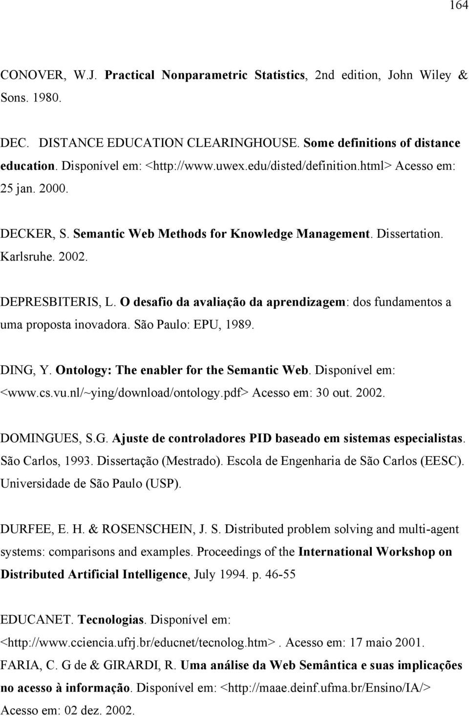 O desafio da avaliação da aprendizagem: dos fundamentos a uma proposta inovadora. São Paulo: EPU, 1989. DING, Y. Ontology: The enabler for the Semantic Web. Disponível em: <www.cs.vu.