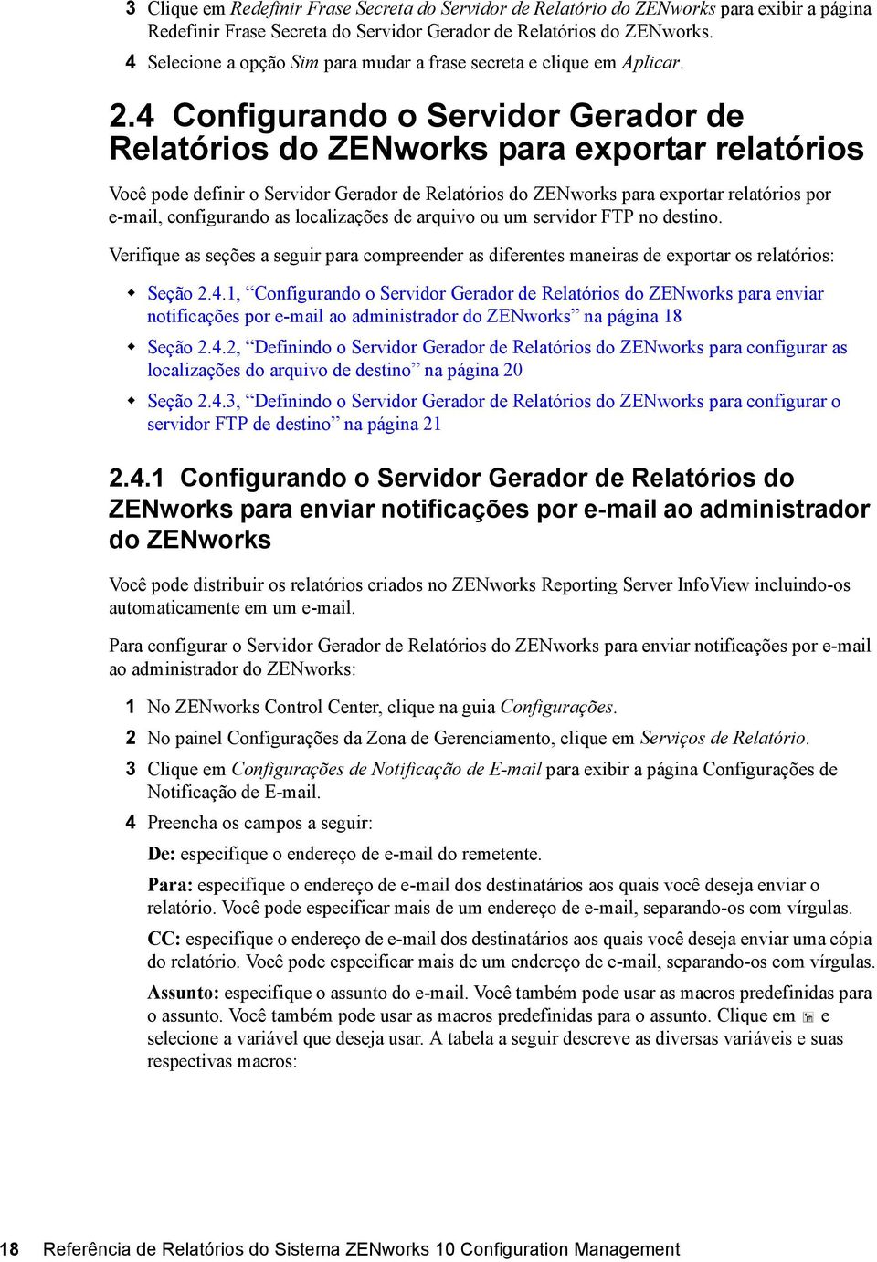 4 Configurando o Servidor Gerador de Relatórios do ZENworks para exportar relatórios Você pode definir o Servidor Gerador de Relatórios do ZENworks para exportar relatórios por e-mail, configurando