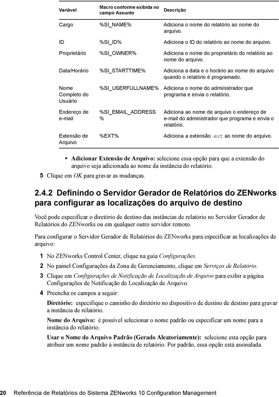 Nome Completo do Usuário %SI_USERFULLNAME% Adiciona o nome do administrador que programa e envia o relatório.