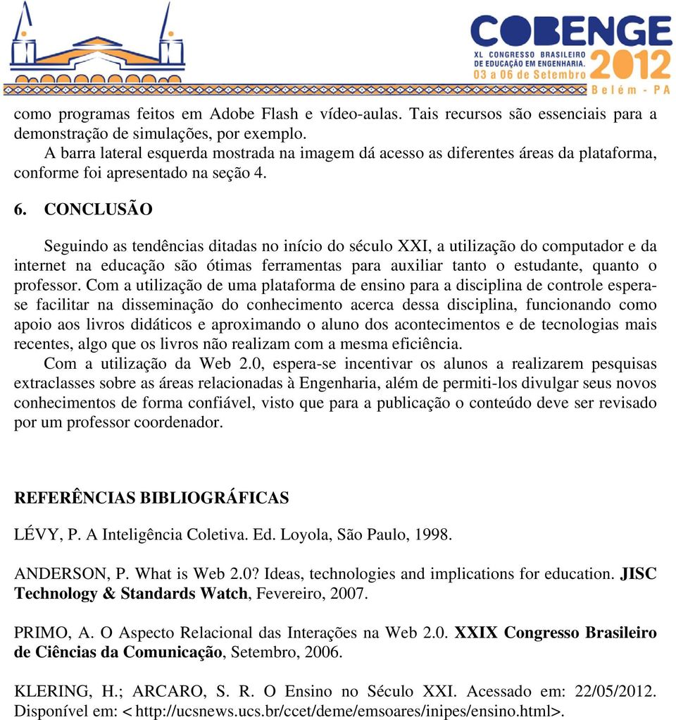 CONCLUSÃO Seguindo as tendências ditadas no início do século XXI, a utilização do computador e da internet na educação são ótimas ferramentas para auxiliar tanto o estudante, quanto o professor.