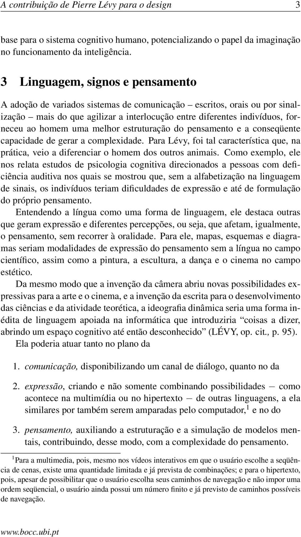 melhor estruturação do pensamento e a conseqüente capacidade de gerar a complexidade. Para Lévy, foi tal característica que, na prática, veio a diferenciar o homem dos outros animais.