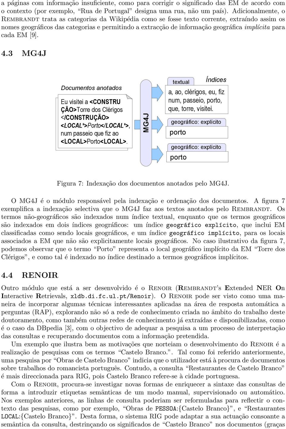 implícita para cada EM [9]. 4.3 MG4J Documentos anotados Eu visitei a <CONSTRU ÇÃO>Torre dos Clérigos </CONSTRUÇÃO> <LOCAL*>Porto</LOCAL*>, num passeio que fiz ao <LOCAL>Porto<LOCAL>.