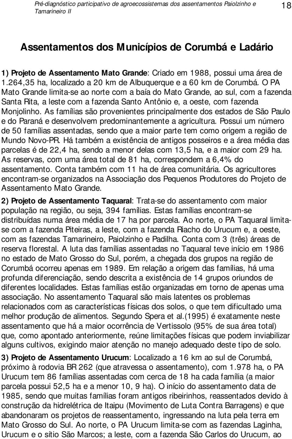 O PA Mato Grande limita-se ao norte com a baía do Mato Grande, ao sul, com a fazenda Santa Rita, a leste com a fazenda Santo Antônio e, a oeste, com fazenda Monjolinho.