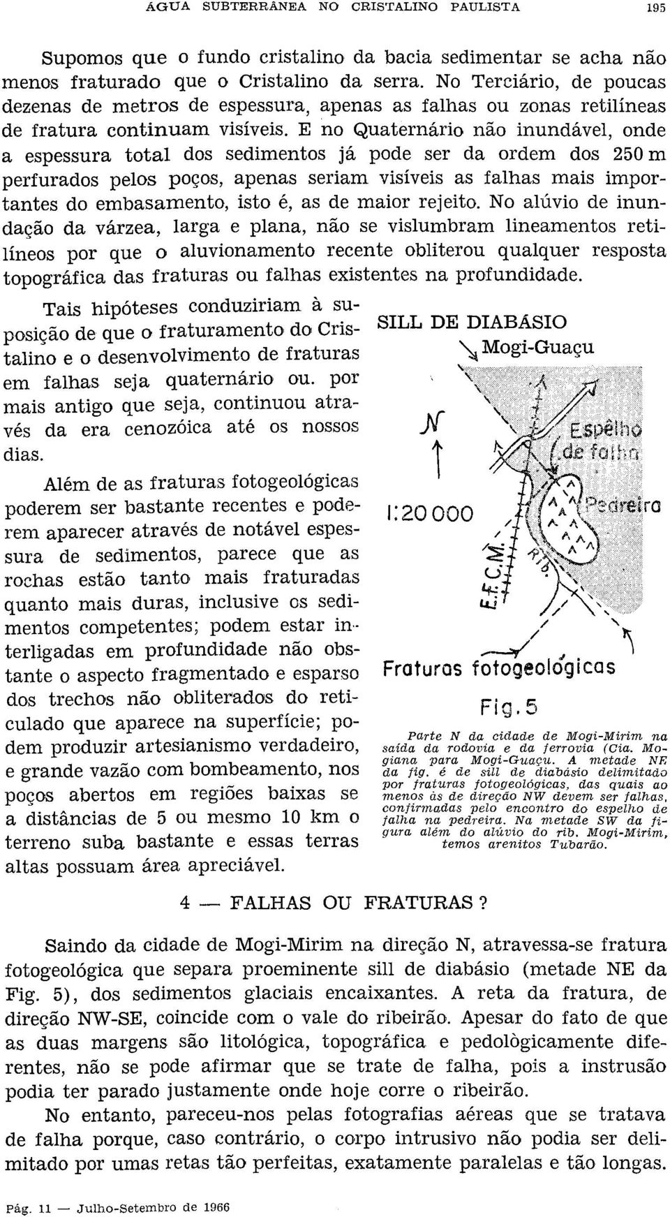 E no Quaternário não inundável, onde a espessura total dos sedimentos já pode ser da ordem dos 250m perfurados pelos poços, apenas seriam visíveis as falhas mais importantes do embasamento, isto é,