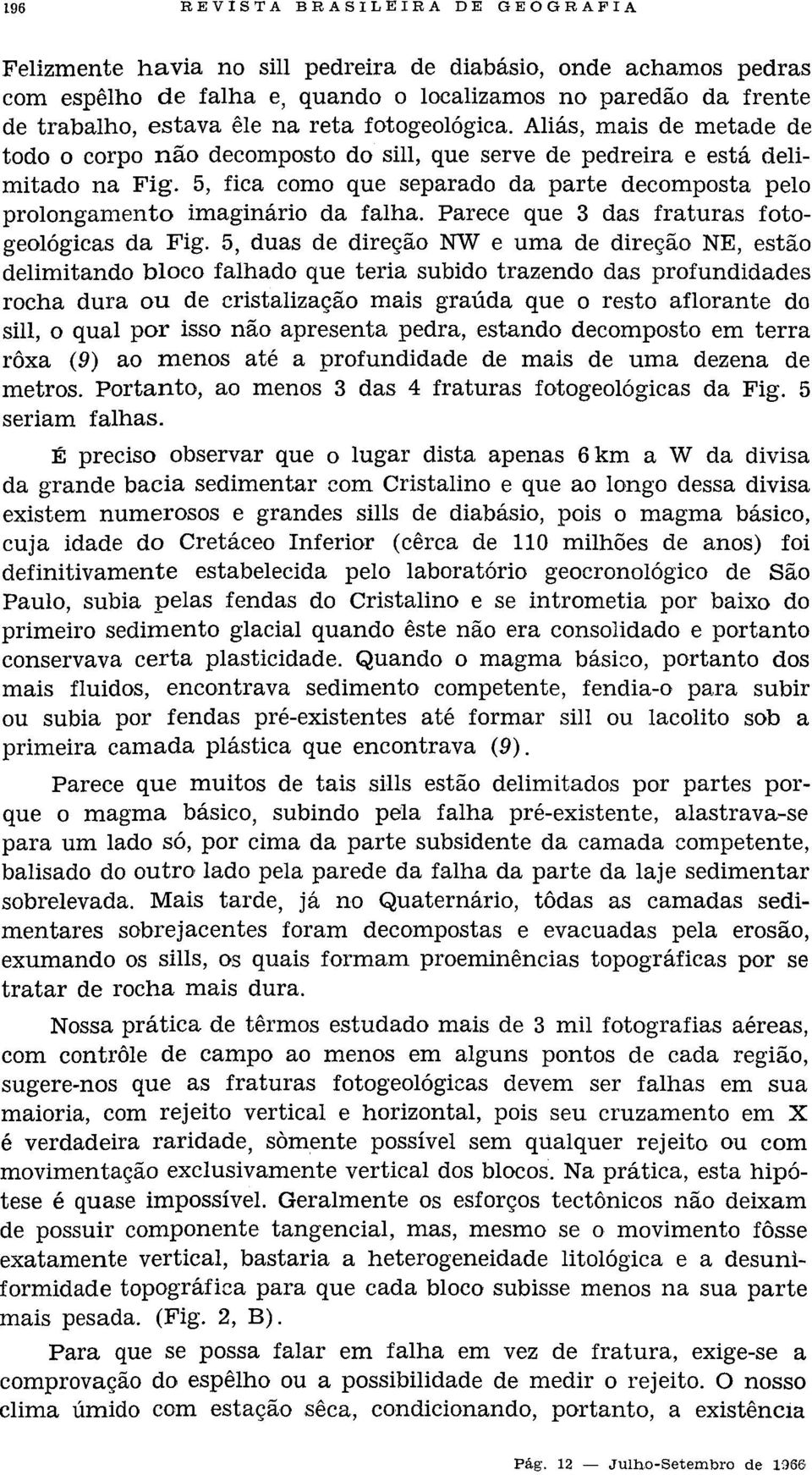 5, fica como que separado da parte decomposta pelo prolongamento imaginário da falha. Parece que 3 das fraturas fotogeológicas da Fig.