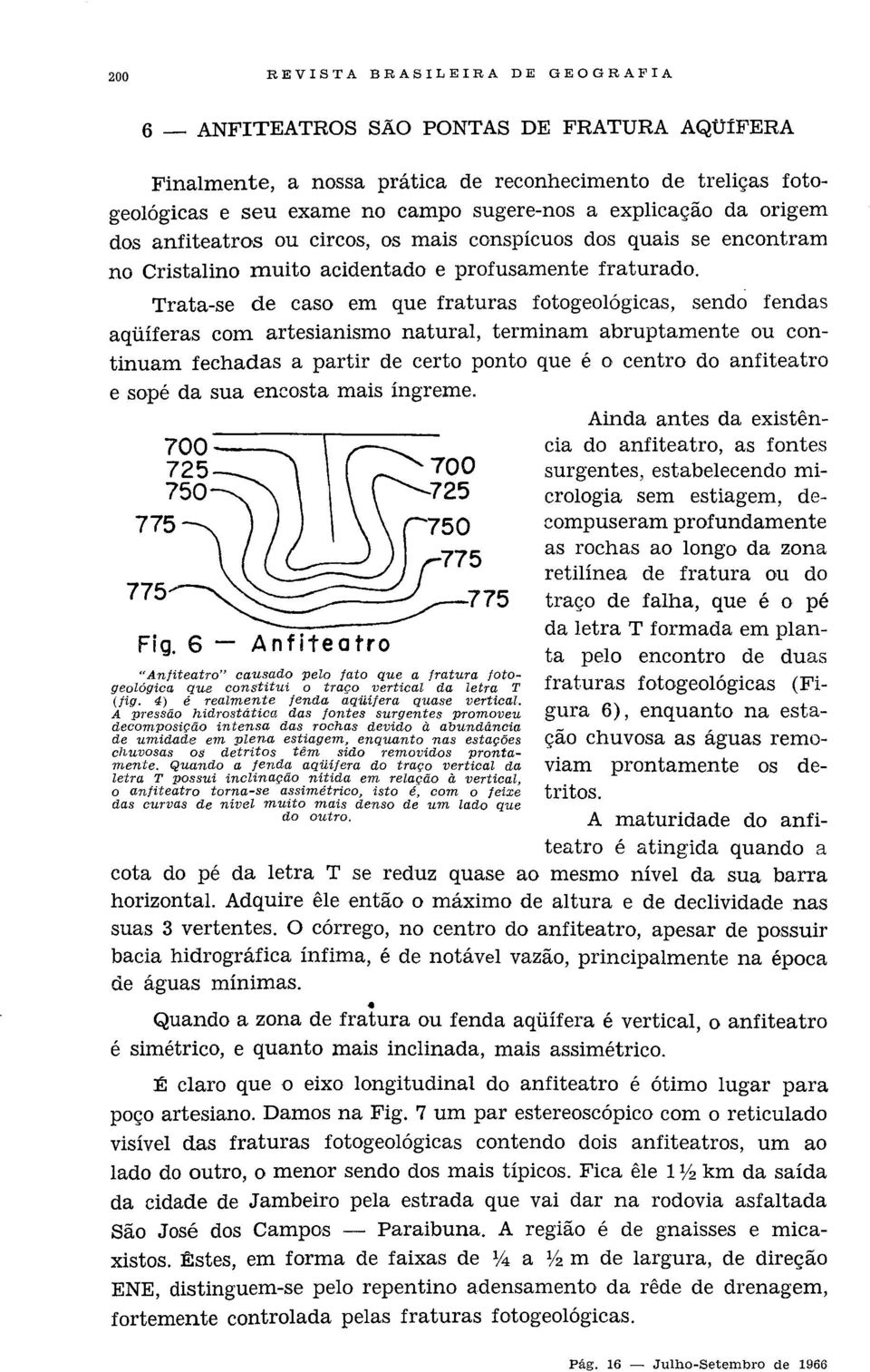 Trata-se de caso em que fraturas fotogeológicas, sendo fendas aqüíferas com artesianismo natural, terminam abruptamente ou continuam fechadas a partir de certo ponto que é o centro do anfiteatro e