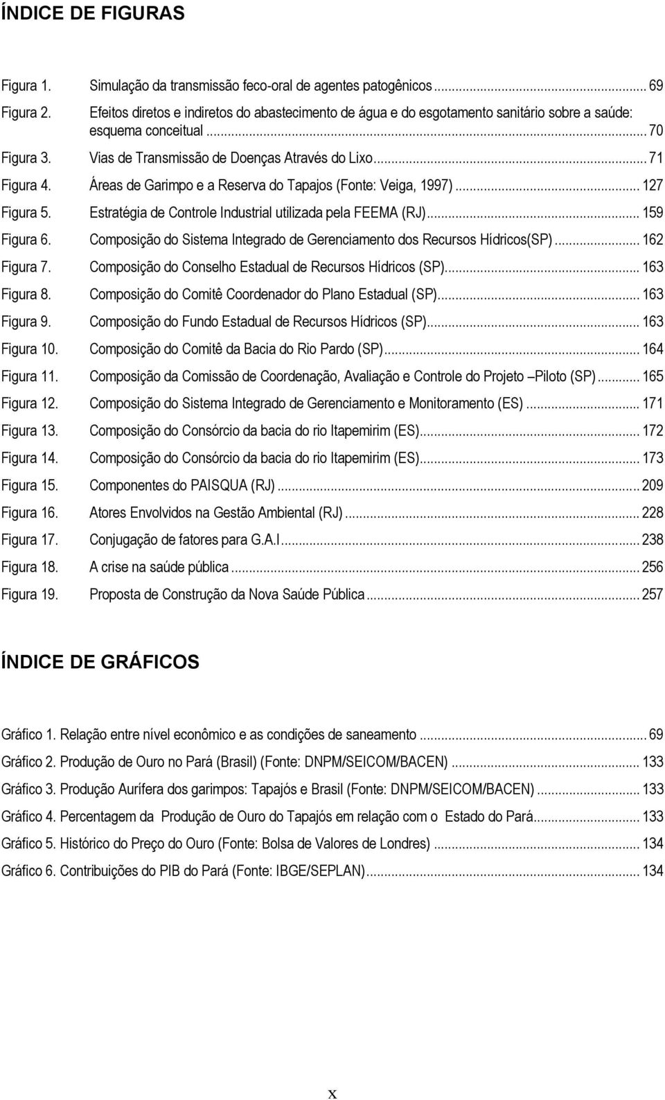 Áreas de Garimpo e a Reserva do Tapajos (Fonte: Veiga, 1997)... 127 Figura 5. Estratégia de Controle Industrial utilizada pela FEEMA (RJ)... 159 Figura 6.