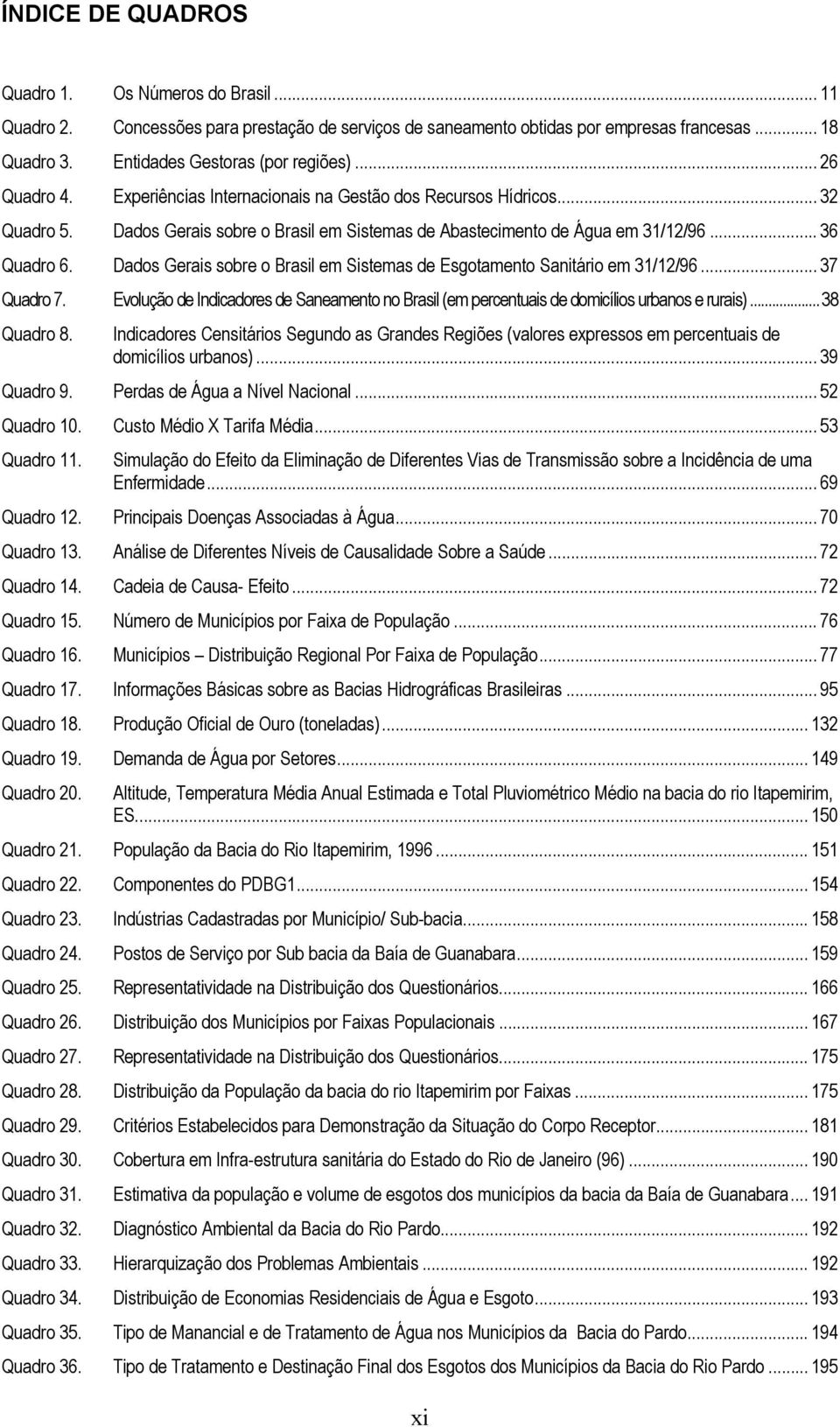 Dados Gerais sobre o Brasil em Sistemas de Esgotamento Sanitário em 31/12/96... 37 Quadro 7. Evolução de Indicadores de Saneamento no Brasil (em percentuais de domicílios urbanos e rurais).