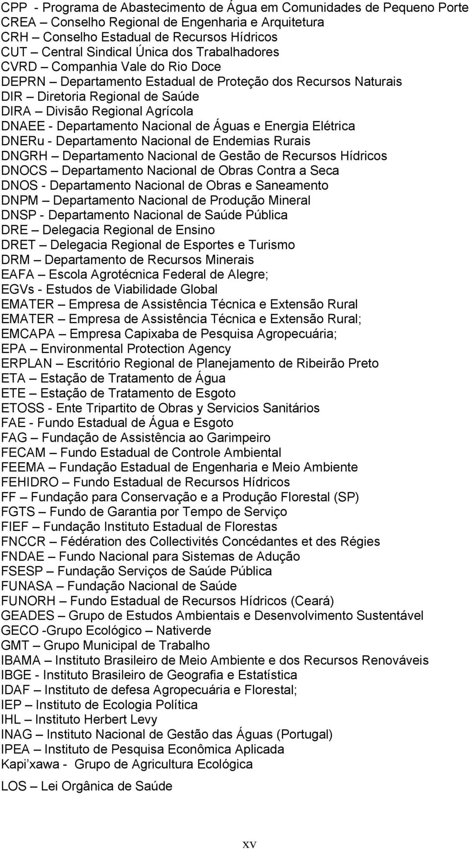 Nacional de Águas e Energia Elétrica DNERu - Departamento Nacional de Endemias Rurais DNGRH Departamento Nacional de Gestão de Recursos Hídricos DNOCS Departamento Nacional de Obras Contra a Seca