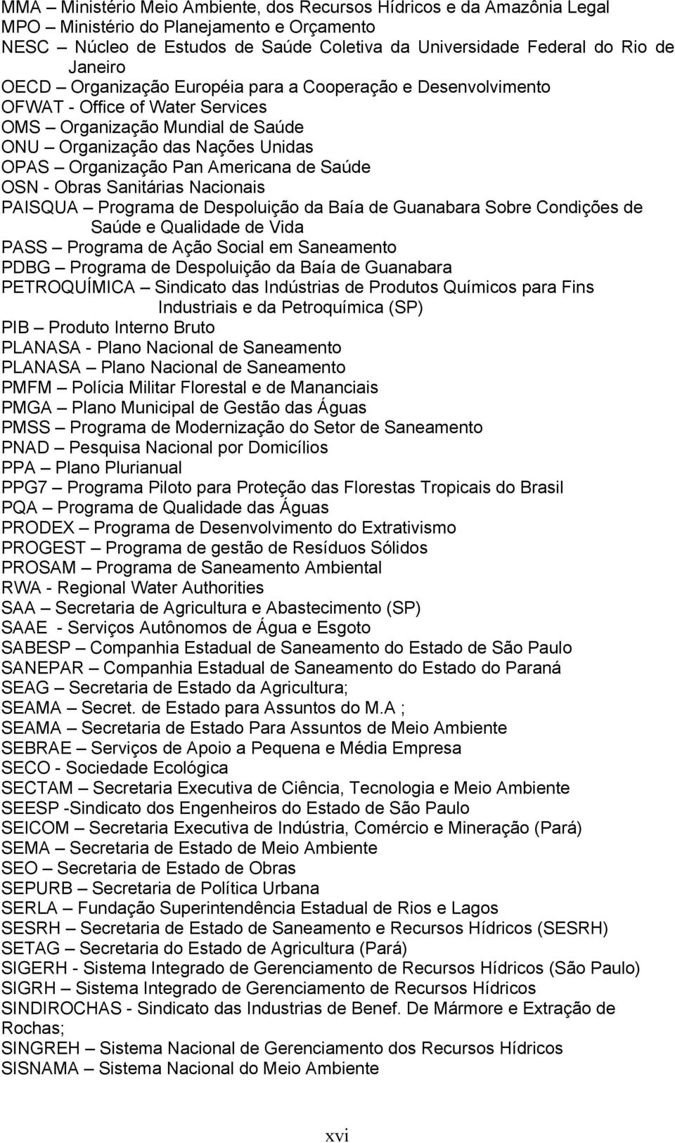 Saúde OSN - Obras Sanitárias Nacionais PAISQUA Programa de Despoluição da Baía de Guanabara Sobre Condições de Saúde e Qualidade de Vida PASS Programa de Ação Social em Saneamento PDBG Programa de