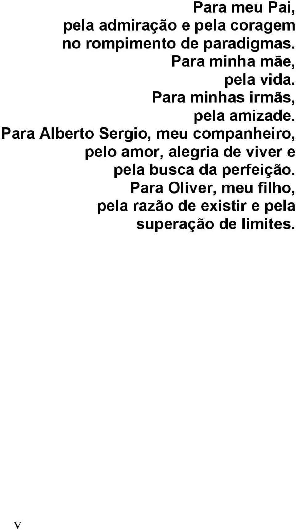 Para Alberto Sergio, meu companheiro, pelo amor, alegria de viver e pela