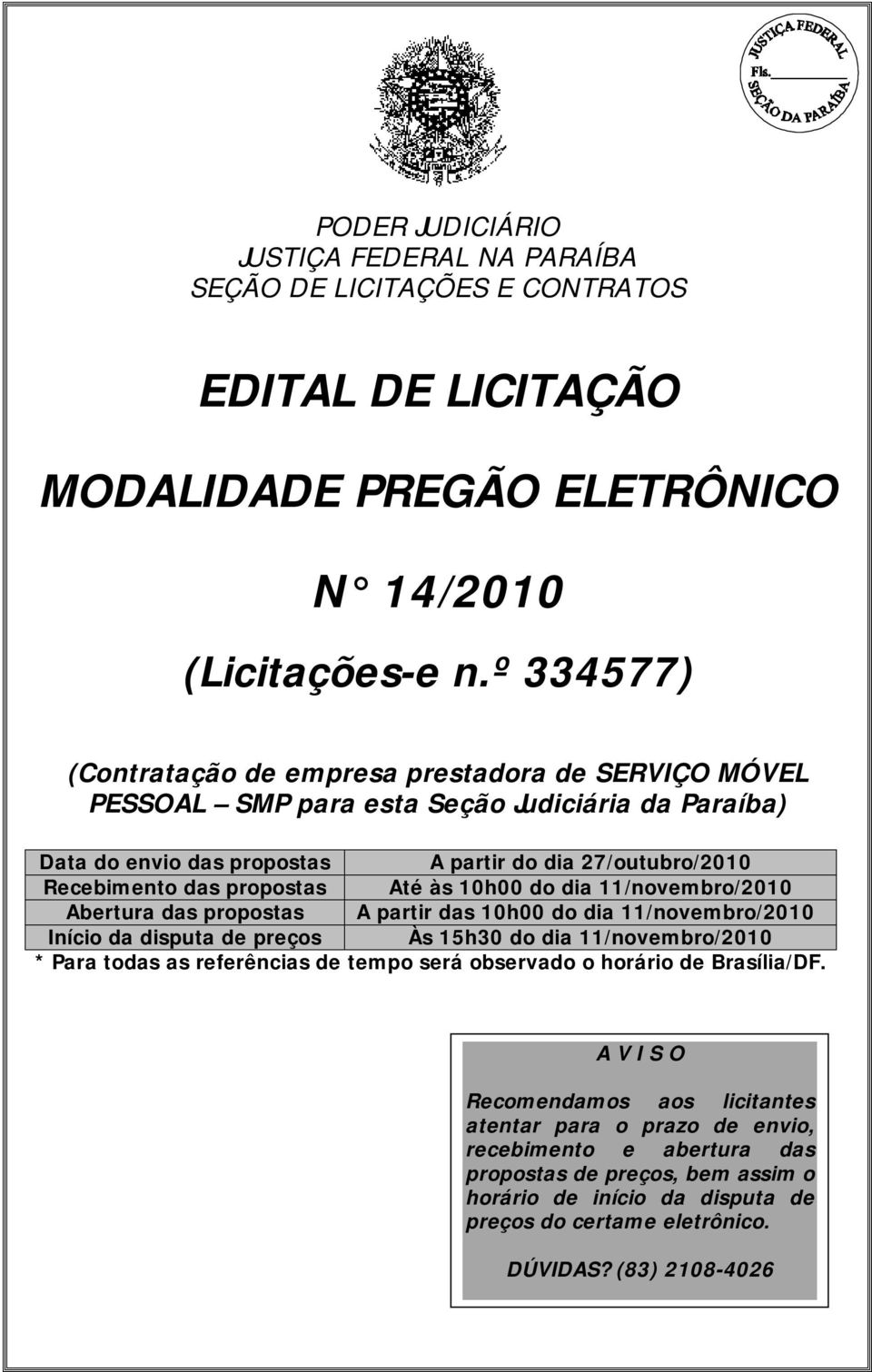 Recebimento das propostas Até às 10h00 do dia 11/novembro/2010 Abertura das propostas A partir das 10h00 do dia 11/novembro/2010 Início da disputa de preços Às 15h30 do dia