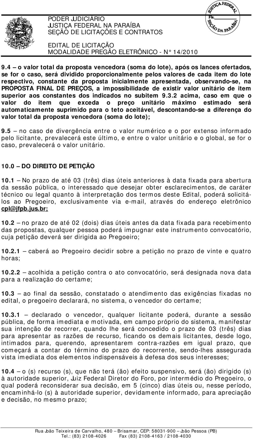 inicialmente apresentada, observando-se, na PROPOSTA FINAL DE PREÇOS, a impossibilidade de existir valor unitário de item superior aos constantes dos indicados no subitem 9.3.