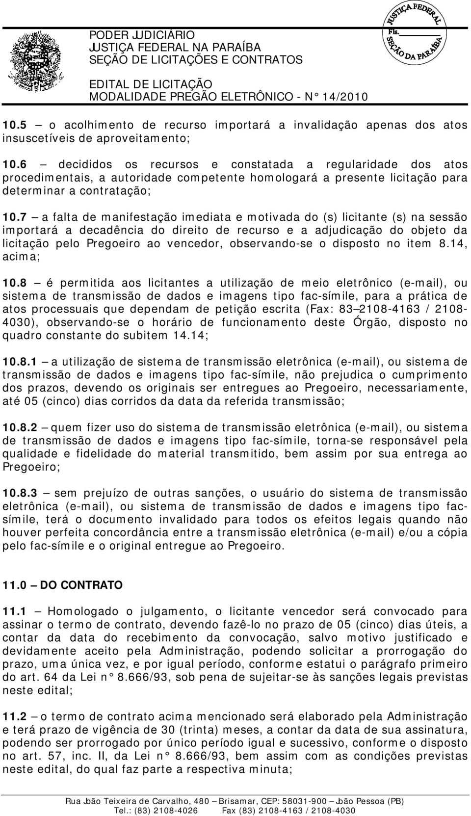 7 a falta de manifestação imediata e motivada do (s) licitante (s) na sessão importará a decadência do direito de recurso e a adjudicação do objeto da licitação pelo Pregoeiro ao vencedor,