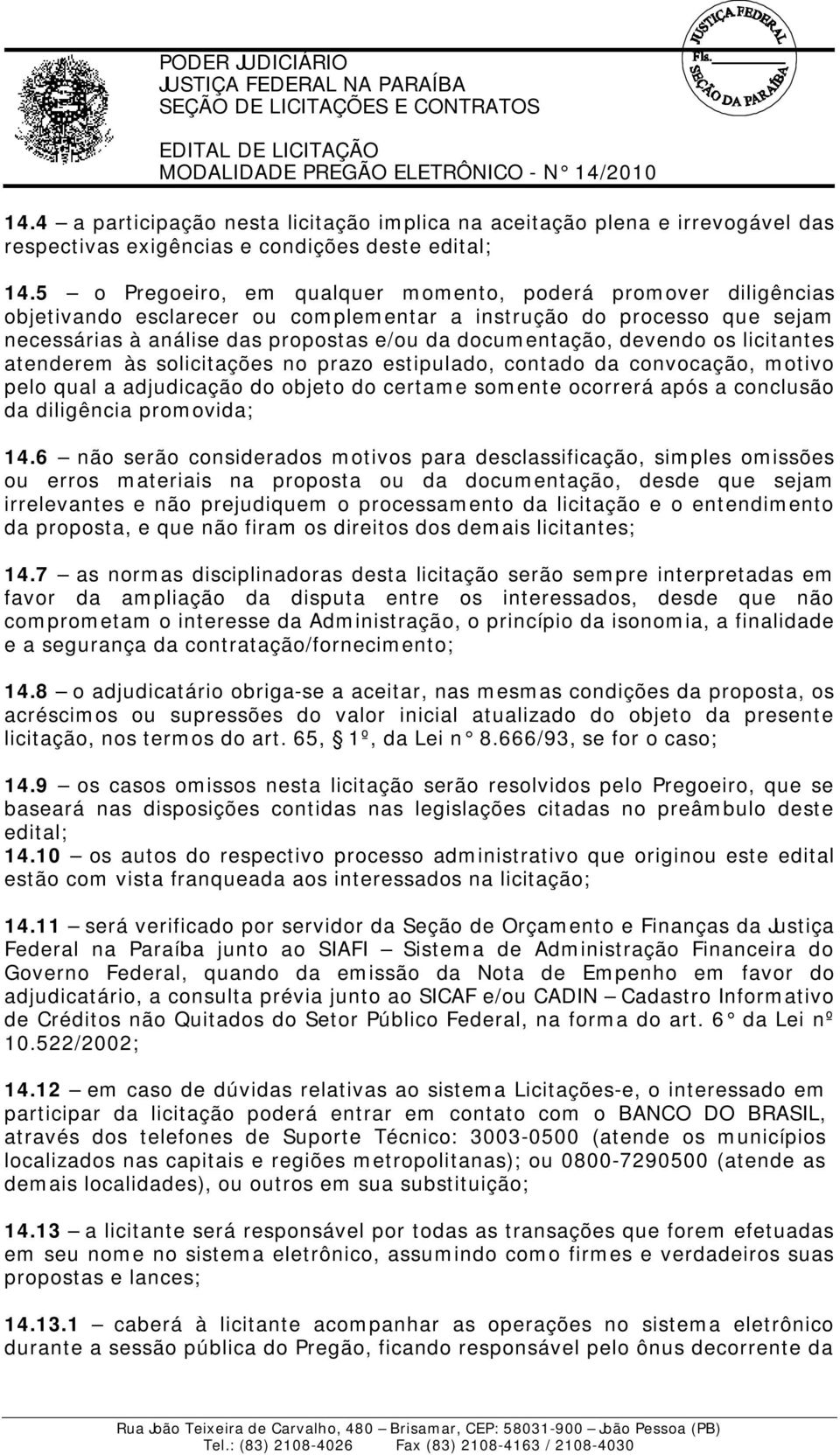 devendo os licitantes atenderem às solicitações no prazo estipulado, contado da convocação, motivo pelo qual a adjudicação do objeto do certame somente ocorrerá após a conclusão da diligência