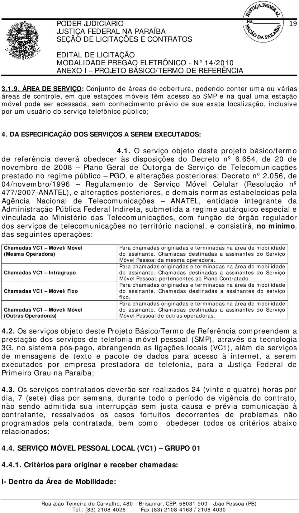 DA ESPECIFICAÇÃO DOS SERVIÇOS A SEREM EXECUTADOS: 4.1. O serviço objeto deste projeto básico/termo de referência deverá obedecer às disposições do Decreto nº 6.