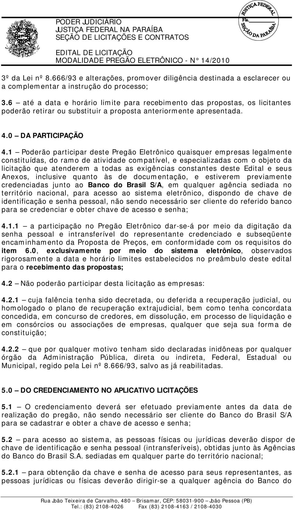 1 Poderão participar deste Pregão Eletrônico quaisquer empresas legalmente constituídas, do ramo de atividade compatível, e especializadas com o objeto da licitação que atenderem a todas as