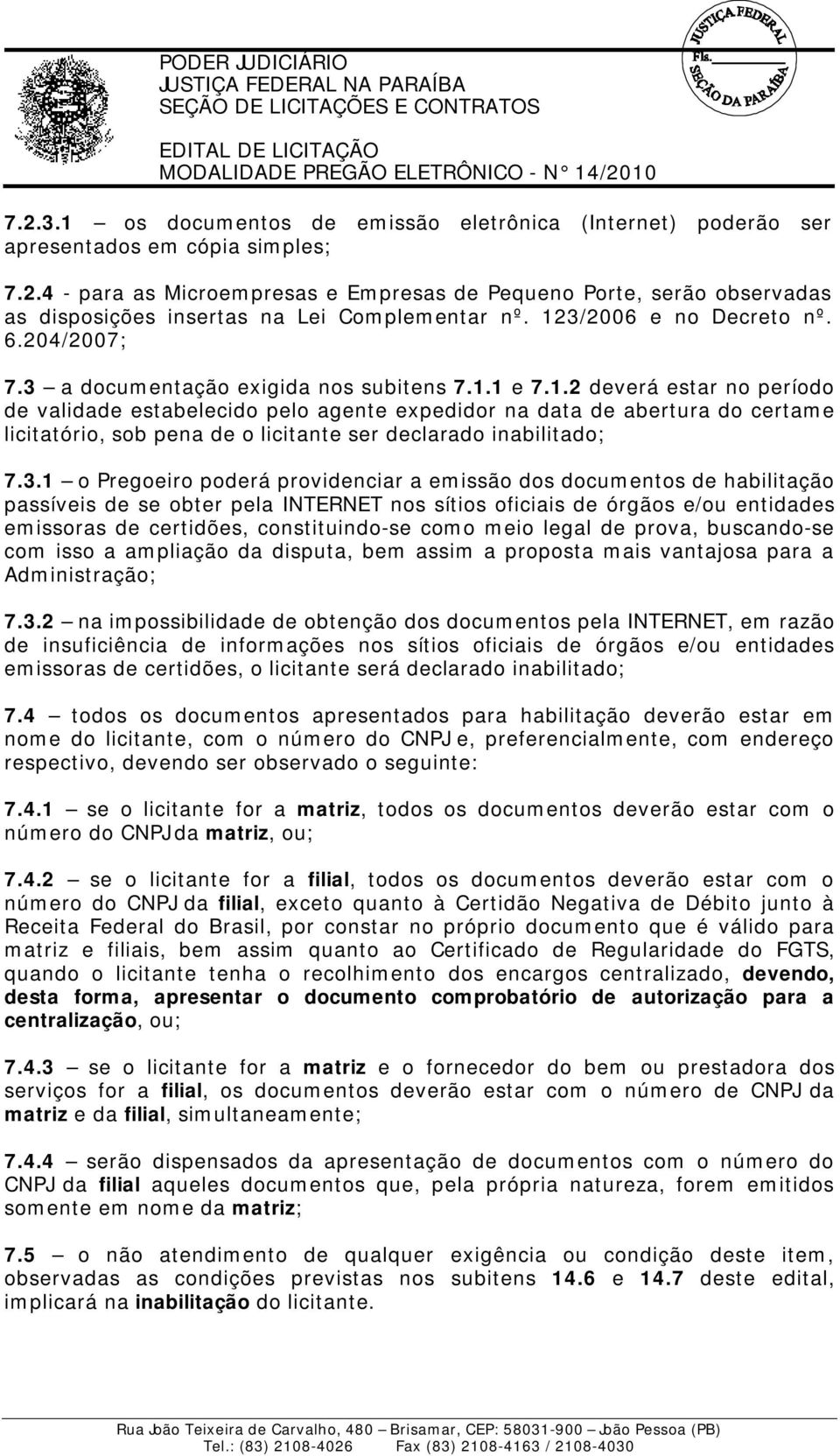 3.1 o Pregoeiro poderá providenciar a emissão dos documentos de habilitação passíveis de se obter pela INTERNET nos sítios oficiais de órgãos e/ou entidades emissoras de certidões, constituindo-se