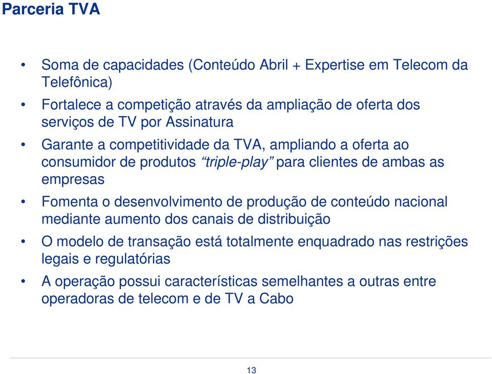 empresas Fomenta o desenvolvimento de produção de conteúdo nacional mediante aumento dos canais de distribuição O modelo de transação está