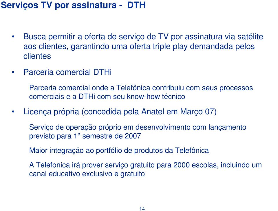 técnico Licença própria (concedida pela Anatel em Março 07) Serviço de operação próprio em desenvolvimento com lançamento previsto para 1º semestre de 2007