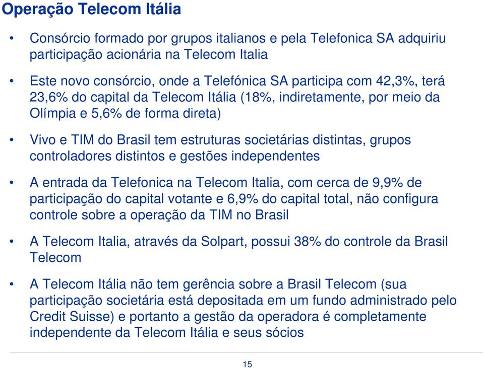 gestões independentes A entrada da Telefonica na Telecom Italia, com cerca de 9,9% de participação do capital votante e 6,9% do capital total, não configura controle sobre a operação da TIM no Brasil