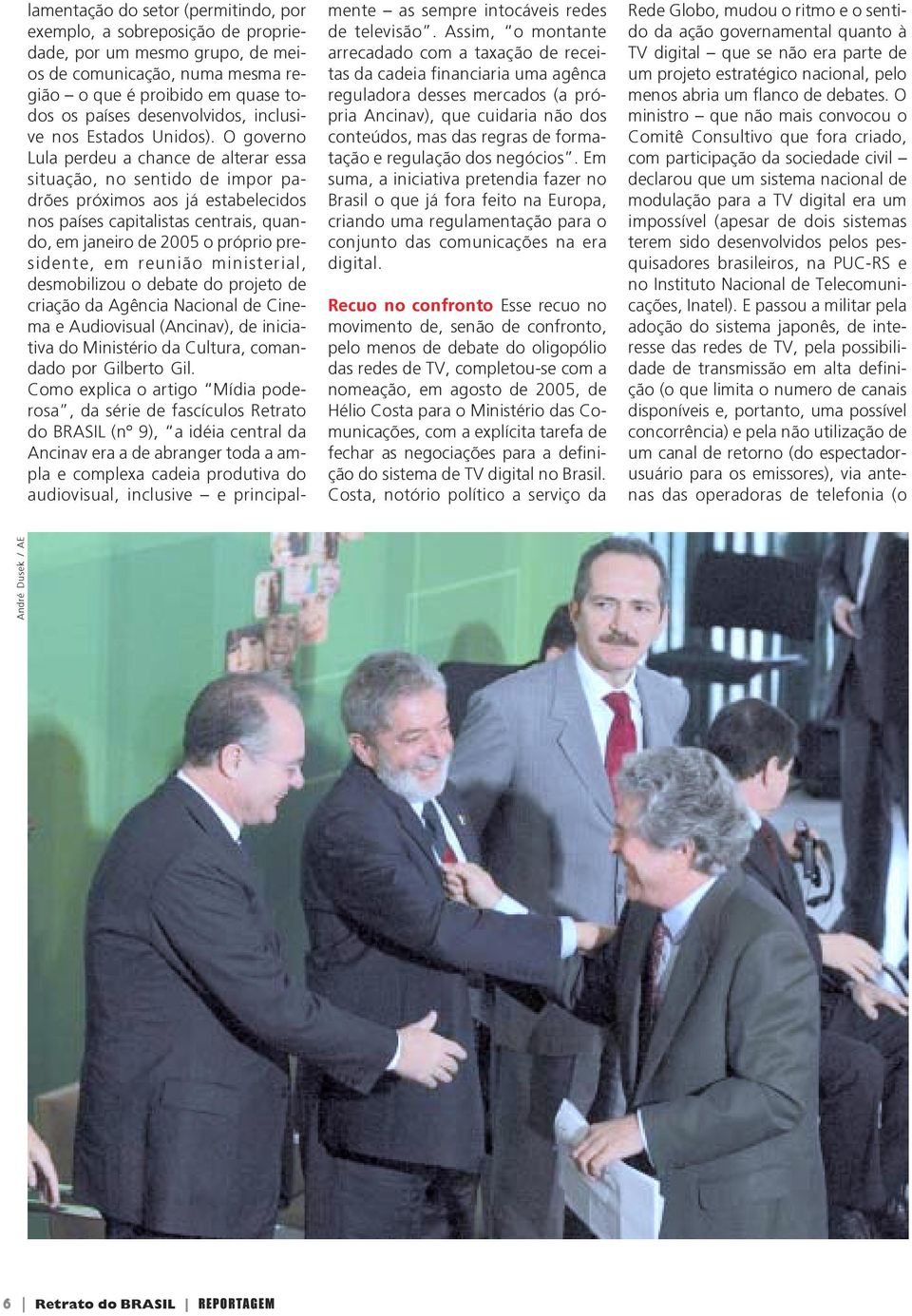 O governo Lula perdeu a chance de alterar essa situação, no sentido de impor padrões próximos aos já estabelecidos nos países capitalistas centrais, quando, em janeiro de 2005 o próprio presidente,
