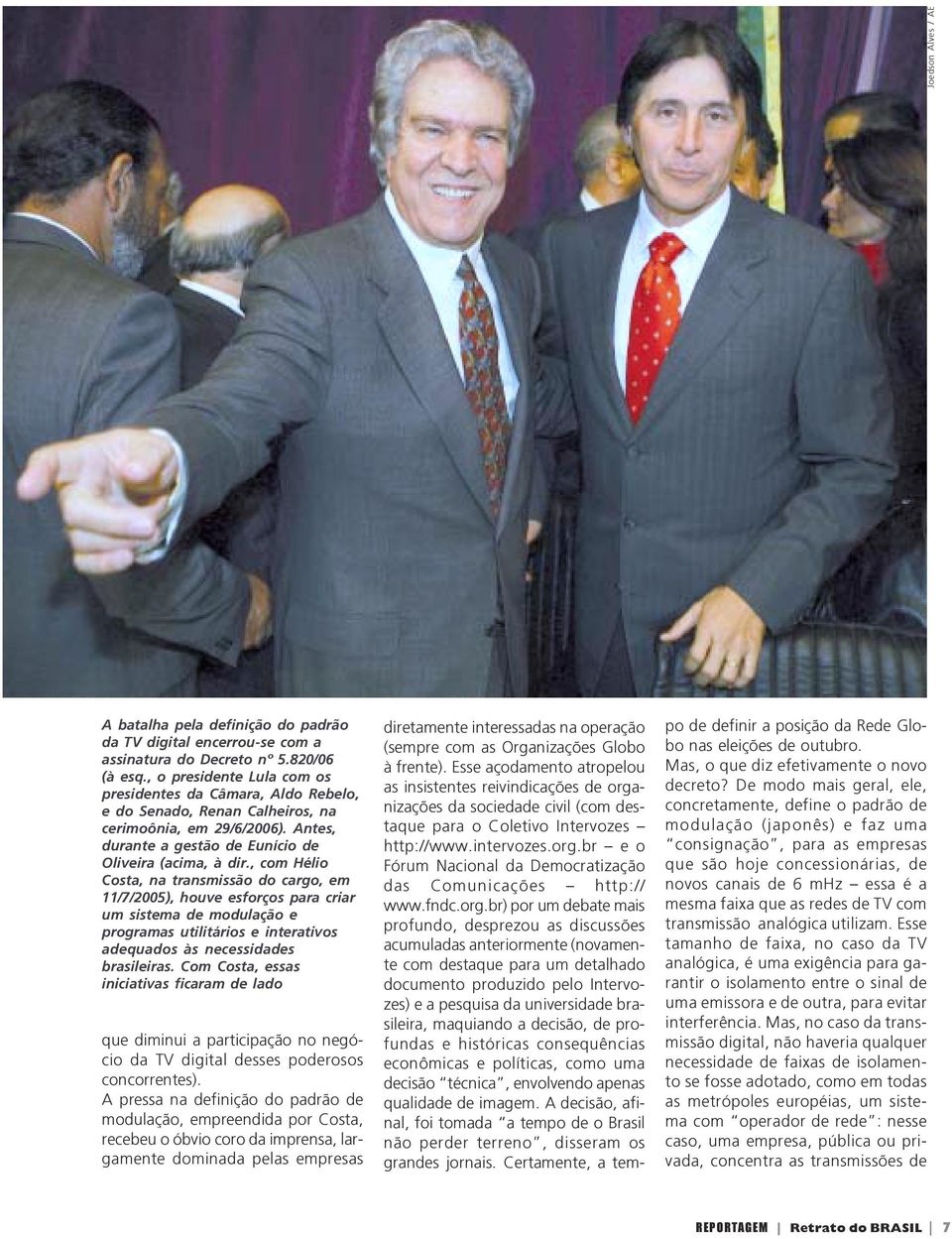 , com Hélio Costa, na transmissão do cargo, em 11/7/2005), houve esforços para criar um sistema de modulação e programas utilitários e interativos adequados às necessidades brasileiras.
