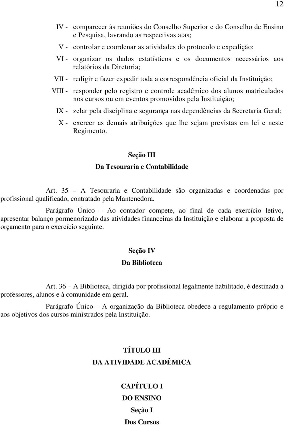 acadêmico dos alunos matriculados nos cursos ou em eventos promovidos pela Instituição; IX - zelar pela disciplina e segurança nas dependências da Secretaria Geral; X - exercer as demais atribuições