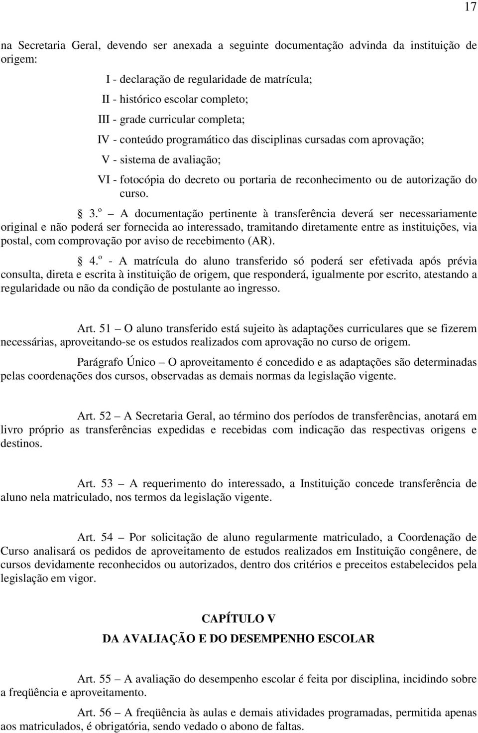 o A documentação pertinente à transferência deverá ser necessariamente original e não poderá ser fornecida ao interessado, tramitando diretamente entre as instituições, via postal, com comprovação