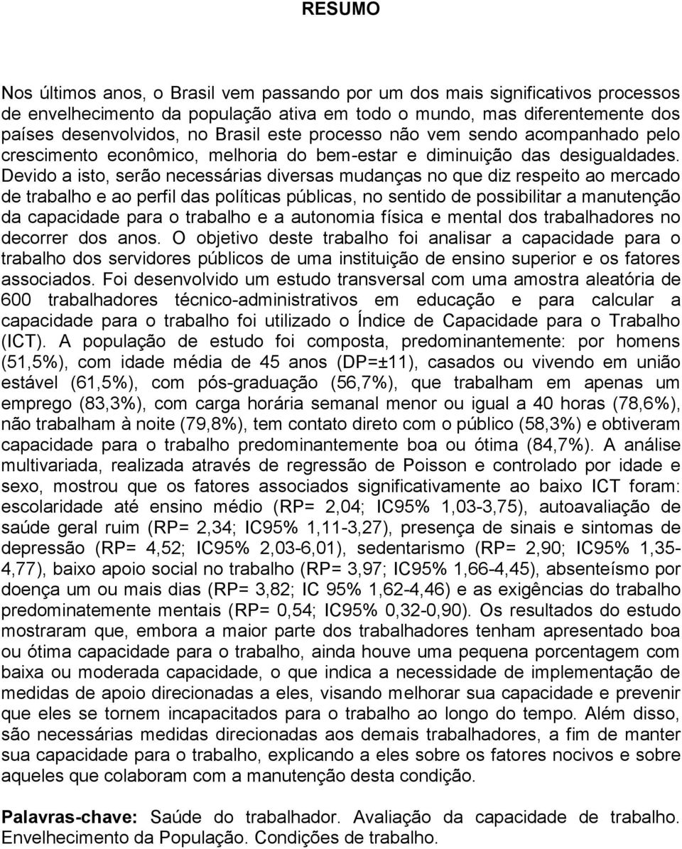 Devido a isto, serão necessárias diversas mudanças no que diz respeito ao mercado de trabalho e ao perfil das políticas públicas, no sentido de possibilitar a manutenção da capacidade para o trabalho