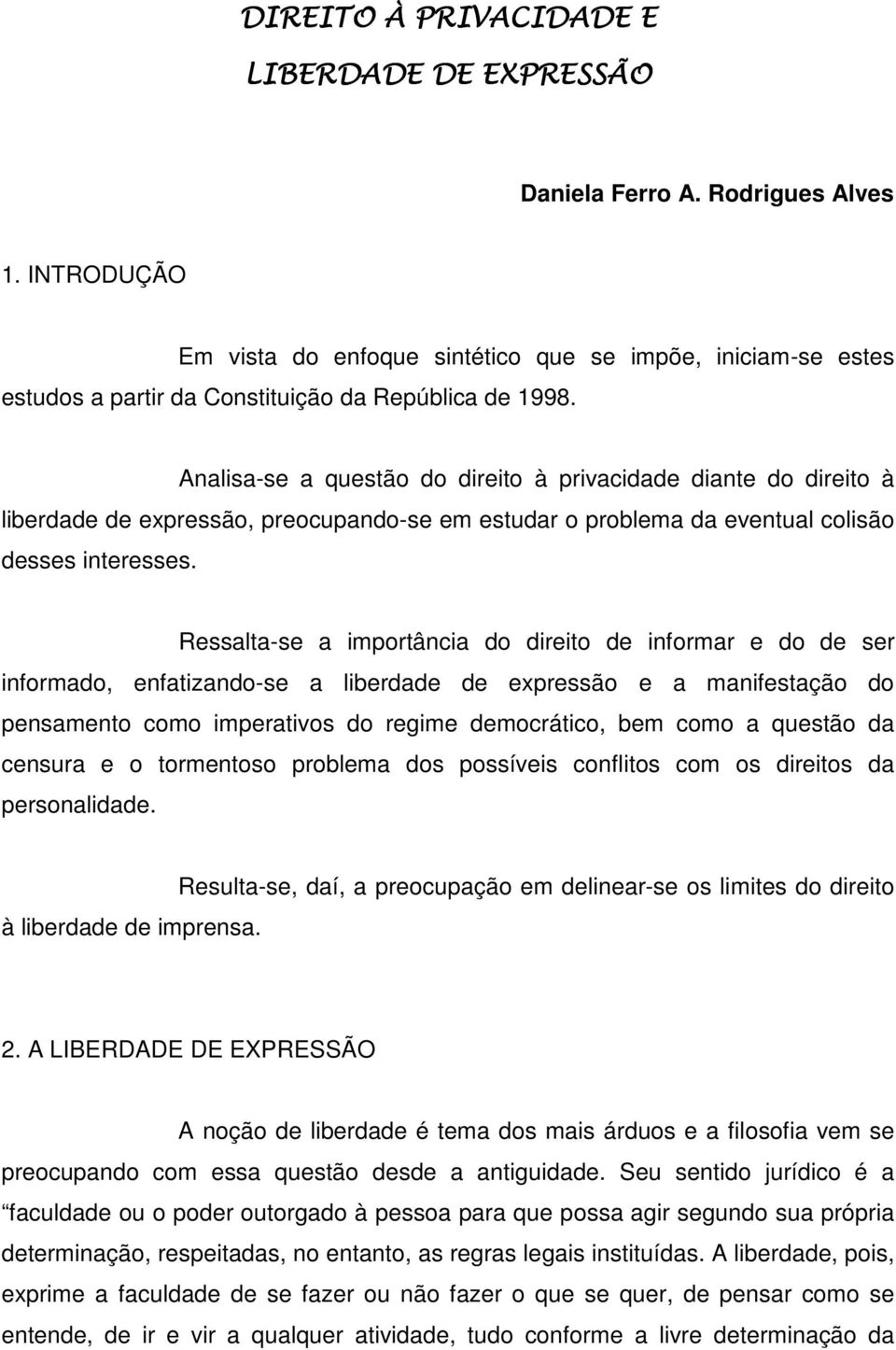 Analisa-se a questão do direito à privacidade diante do direito à liberdade de expressão, preocupando-se em estudar o problema da eventual colisão desses interesses.